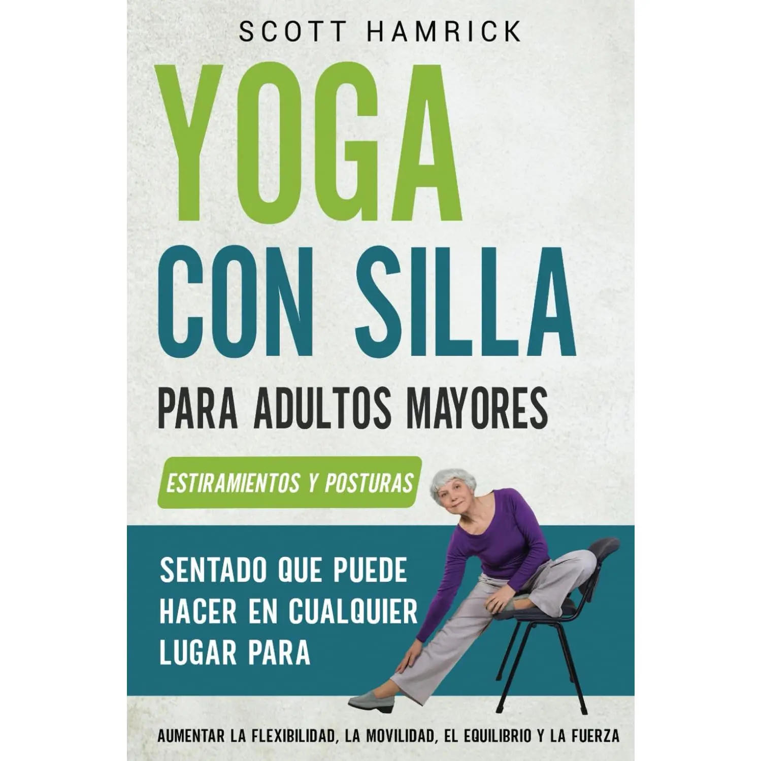 Yoga con silla para adultos mayores: Estiramientos y posturas sentado que puede hacer en cualquier lugar para aumentar la flexibilidad, la movilidad, ... Mujeres mayores de 60 años) (Spanish Edition)