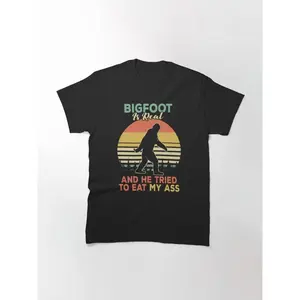 Bigfoot Is Real And He Tried To Eat My Ass                                Classic T-Shirt
