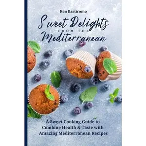 USED-Sweet Delights From the Mediterranean: A Sweet Cooking Guide to Combine Health & Taste with Amazing Mediterranean Recipes by Bartiromo, Ken (Paperback)