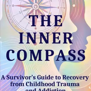 The Inner Compass: A Survivor’s Guide to Recovery from Childhood Trauma and Addiction