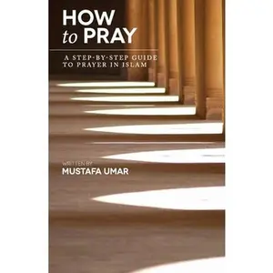 USED-How to Pray: A Step-by-Step Guide to Prayer in Islam by Umar, Mustafa (Paperback)