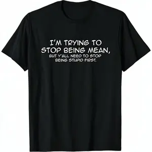 Cotton Short Sleeve Funny I'm Trying To Stop Being Mean Snarky Stupid T-Shirt for Men Women