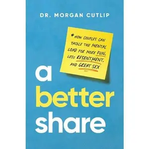 A Better Share: How Couples Can Tackle the Mental Load for More Fun, Less Resentment, and Great Sex -- Morgan Cutlip, Hardcover