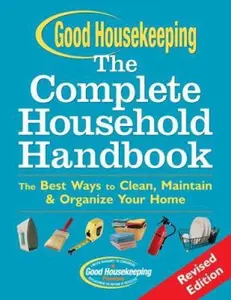 USED-Good Housekeeping The Complete Household Handbook, Revised Edition: The Best Ways to Clean, Maintain & Organize Your Home by Good Housekeeping Editors (Paperback)