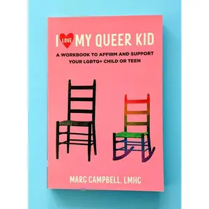 I Love My Queer Kid: A Workbook to Affirm and Support Your LGBTQ+ Child or Teen