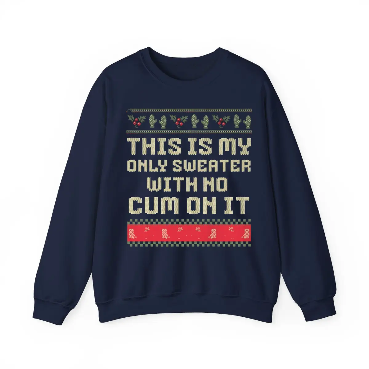 This Is My Only Sweater With No Cum On It Ugly Christmas Sweater 100% Cotton Unisex Classic Fit Taped Neck and Shoulders for Comfort and Durability