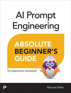 AI Prompt Engineering Absolute Beginner's Guide -- Michael Miller, Paperback