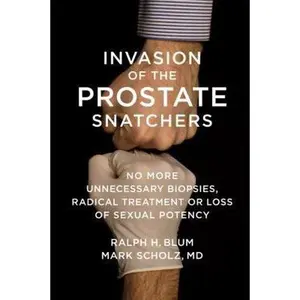 USED-Invasion of the Prostate Snatchers: No More Unnecessary Biopsies, Radical Treatment or Loss of Sexual Potency by Scholz, Mark (Hardcover)