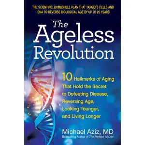 The Ageless Revolution: 10 Hallmarks of Aging That Hold the Secret to Defeating Disease, Reversing Age, Looking Younger, and Living Longer -- Michael Aziz - Paperback