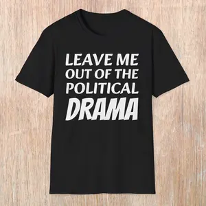 Leave Me Out of the Political Drama Unisex T-Shirt