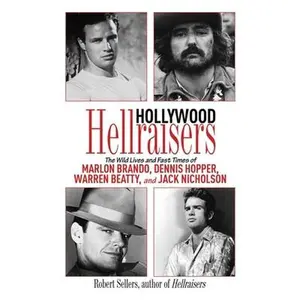 USED-Hollywood Hellraisers: The Wild Lives and Fast Times of Marlon Brando, Dennis Hopper, Warren Beatty, and Jack Nicholson by Sellers, Robert (Hardcover)
