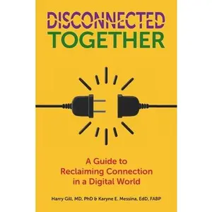 Disconnected Together: A Guide to Reclaiming Connection in a Digital World -- Karyne E. Messina, Paperback