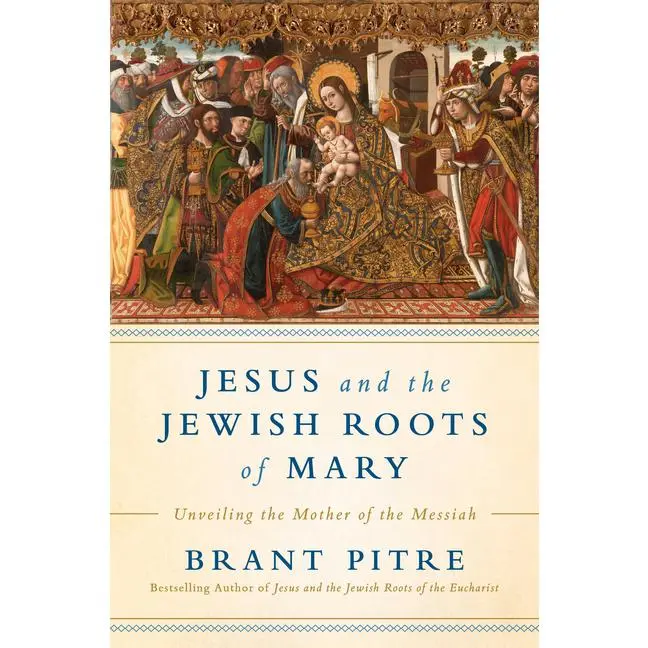 Jesus and the Jewish Roots of Mary: Unveiling the Mother of the Messiah -- Brant Pitre - Hardcover