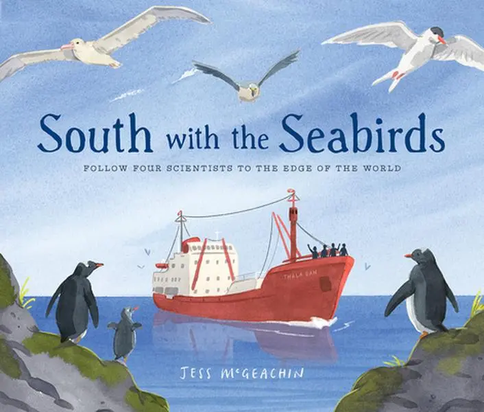 South with the Seabirds: Follow Four Scientists to the Edge of the World -- Jess McGeachin, Hardcover