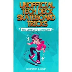 USED-Unofficial Tech Deck Skateboard Tricks: The Complete Handbook by Keller, Christopher (Paperback)