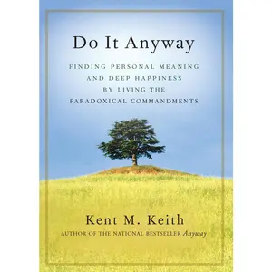 USED-Do It Anyway: Finding Personal Meaning and Deep Happiness by Living the Paradoxical Commandments by Keith, Kent M. (Paperback)