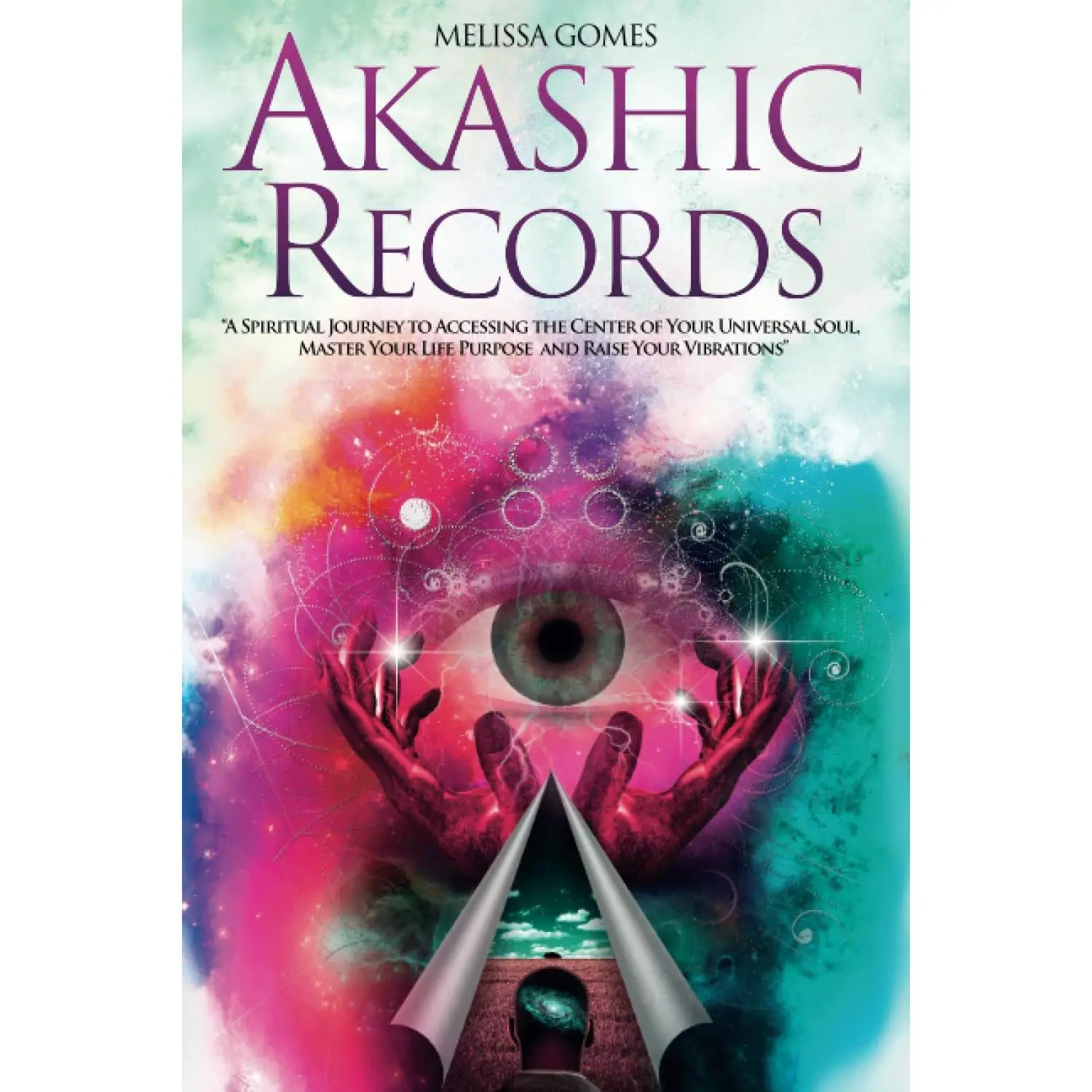 Akashic Records: A Spiritual Journey to Accessing the Center of Your Universal Soul, Master Your Life Purpose, and Raise Your Vibrations