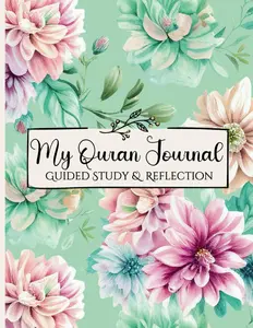 My Quran Journal: Guided Study & Reflection- Empower Your Faith with this Muslim Workbook to Record Quran Verses and Nurture Spiritual Growth (Floral Cover).