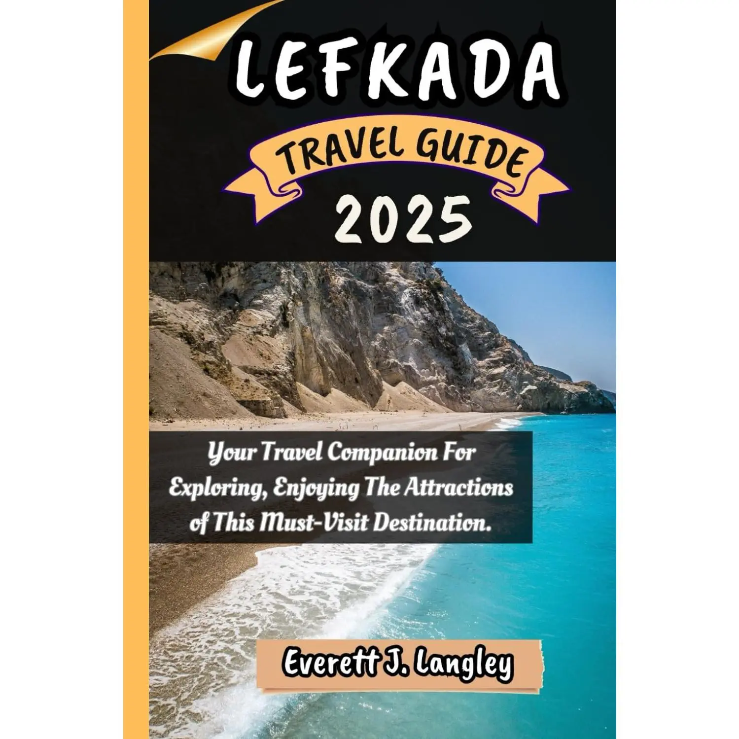 LEFKADA TRAVEL GUIDE 2025: Your Travel Companion For Exploring, Enjoying The Attractions of This Must-Visit Destination.