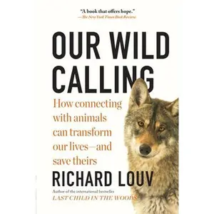 USED-Our Wild Calling: How Connecting with Animals Can Transform Our Lives--And Save Theirs by Louv, Richard (Paperback)