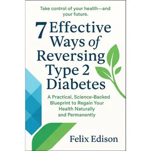 7 Effective Ways of Reversing Type 2 Diabetes: A Practical, Science-Backed Blueprint to Regain Your Health Naturally and Permanently