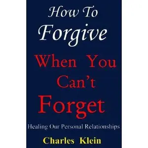 USED-How to Forgive When You Can't Forget: Healing Our Personal Relationships by Charles Klein (Hardcover)
