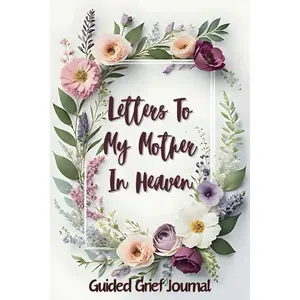 Letters To My Mother In Heaven: A Guided Grief Journal To Guide You Through Loss Coping And Healing After Losing Your Mom. Can Also Be A Perfect ... Gift Idea For A Grieving Friend Or Coworker Paperback – March 25, 2024