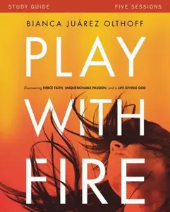 USED-Play with Fire Bible Study Guide: Discovering Fierce Faith, Unquenchable Passion and a Life-Giving God by Juarez, Bianca (Paperback)