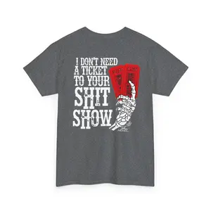 Funny 'I Don't Need a Ticket to Your Shit Show' T-Shirt - Unisex Heavy Cotton Tee, Sarcastic Tee, Humorous Graphic Tee, Funny Quote Shirt,
