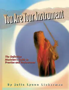 USED-You Are Your Instrument: the Definitive Musician's Guide to Practice and Performance by Julie Lyonn Lieberman (Paperback)