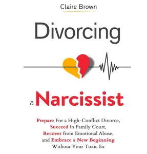 Divorcing a Narcissist: Prepare For a High-Conflict Divorce, Succeed in Family Court, Recover from Emotional Abuse, and Embrace a New Beginning Without Your Toxic Ex Paperback – September 9, 2024