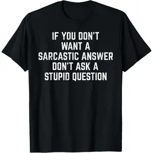 Black T-Shirt If You Don't Want A Sarcastic Answer Don't Ask A Stupid Question Funny Sarcastic Quote Graphic Tee Casual Cotton Unisex