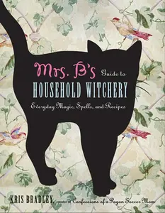 USED-Mrs. B's Guide to Household Witchery: Everyday Magic, Spells, and Recipes by Bradley, Kris (Paperback)
