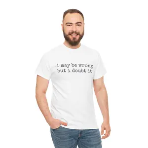 I May Be Wrong But I Doubt It T-Shirt | Funny Novelty Quote Tee