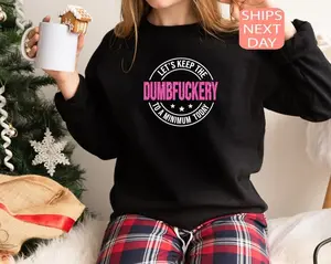 Let's Keep The Dumbfuckery To a Minimum Today Sweatshirt, Bad Bitch Shirt For Women, Funny Mom Gift