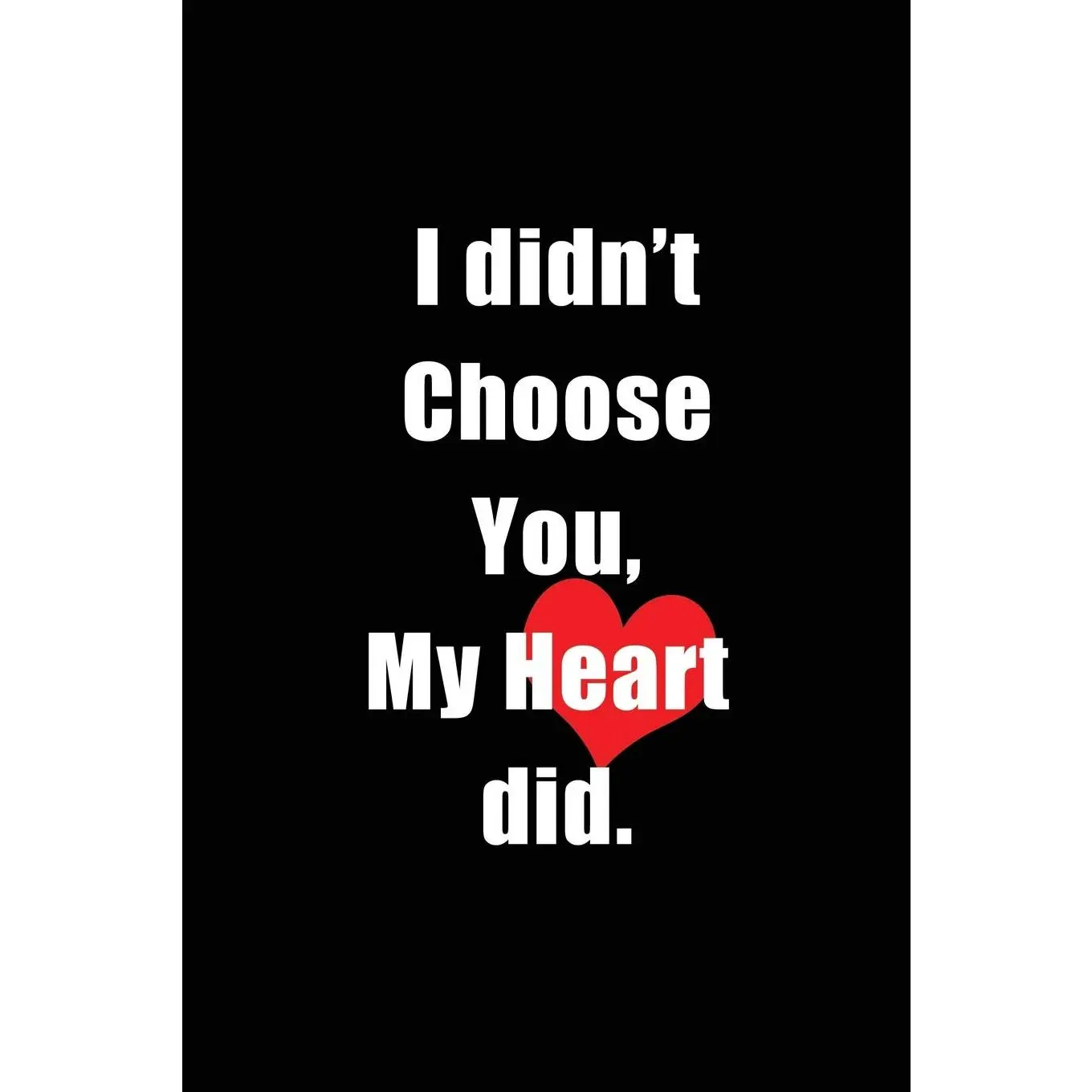 I didn't choose you, My Heart did: Blank Lined 6x9 I Love You Journal/Notebooks as Gift for his / her love on Valentine's day, Birthday