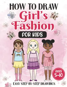 How to Draw Girl’s Fashion for Kids: Learn to Draw Cute Dresses and Outfits with Simple and Easy Step-by-Step Drawings