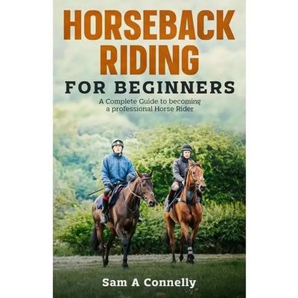 USED-Horseback Riding for Beginners: A Complete Guide to becoming a professional Horse Rider by Connelly, Sam A. (Paperback)