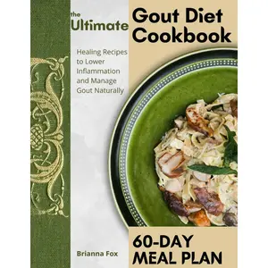The Ultimate Gout Diet Cookbook: Healing Recipes and 60-Day Meal Plan to Lower Inflammation and Manage Gout Naturally Paperback – October 24, 2024