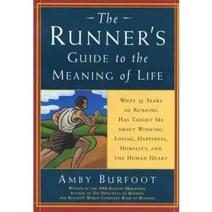 USED-The Runner's Guide to the Meaning of Life: What 35 Years of Running Have Taught Me About Winning, Losing, Happiness, Humility, and the Human Heart by Amby Burfoot (Hardcover)