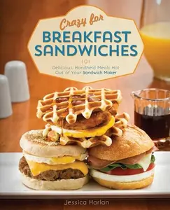 USED-Crazy for Breakfast Sandwiches: 101 Delicious, Handheld Meals Hot Out of Your Sandwich Maker by Harlan, Jessica (Paperback)
