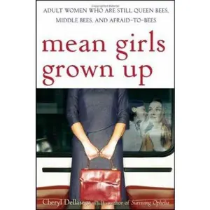 USED-Mean Girls Grown Up: Adult Women Who Are Still Queen Bees, Middle Bees, and Afraid-to-Bees by Cheryl Dellasega PhD (Hardcover)