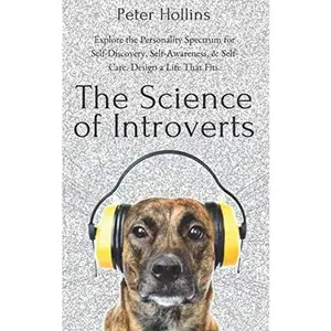 The Science of Introverts: Explore the Personality Spectrum for Self-Discovery, Self-Awareness, & Self-Care. Design a Life That Fits.