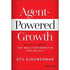 Agent-Powered Growth: Deploy AI Agents That Build Your Marketing Pipeline 24/7 -- Stu Sjouwerman, Hardcover