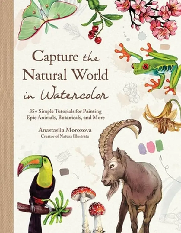 English Watercolor Painting Book - Capture the Natural World: 35+ Simple Tutorials for Epic Animals, Botanicals & More by Anastasiia Morozova, Hard Cover, 240 Pages, 1.65 lbs, 9.11" h x 7.11" l x 0.81" w