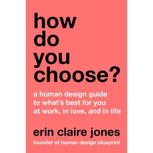 How Do You Choose?: A Human Design Guide to What's Best for You at Work, in Love, and in Life -- Erin Claire Jones - Hardcover