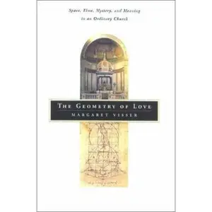 USED-The Geometry of Love: Space, Time, Mystery, and Meaning in an Ordinary Church by Margaret Visser (Hardcover)