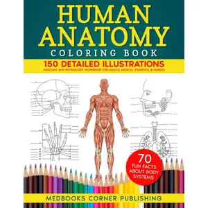 Human Anatomy Coloring Book: 150 Detailed Illustrations & 70 Fascinating Facts in an Anatomy and Physiology Workbook for Adults, Medical Students, & Nurses Focused on Advanced Body Systems Learning Paperback – October 1, 2024