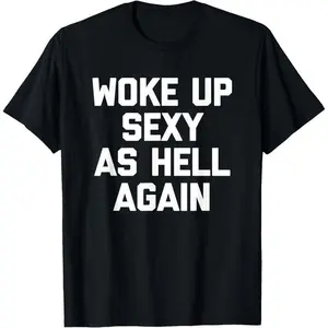 Woke Up Sexy As Hell Again T-Shirt funny saying sarcastic T-Shirt,Made in USA Menswear Top