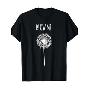 100% Premium Cotton T-shirt, Dandelion Blow Me, Funny, Jokes, Sarcastic Sayings T-Shirt